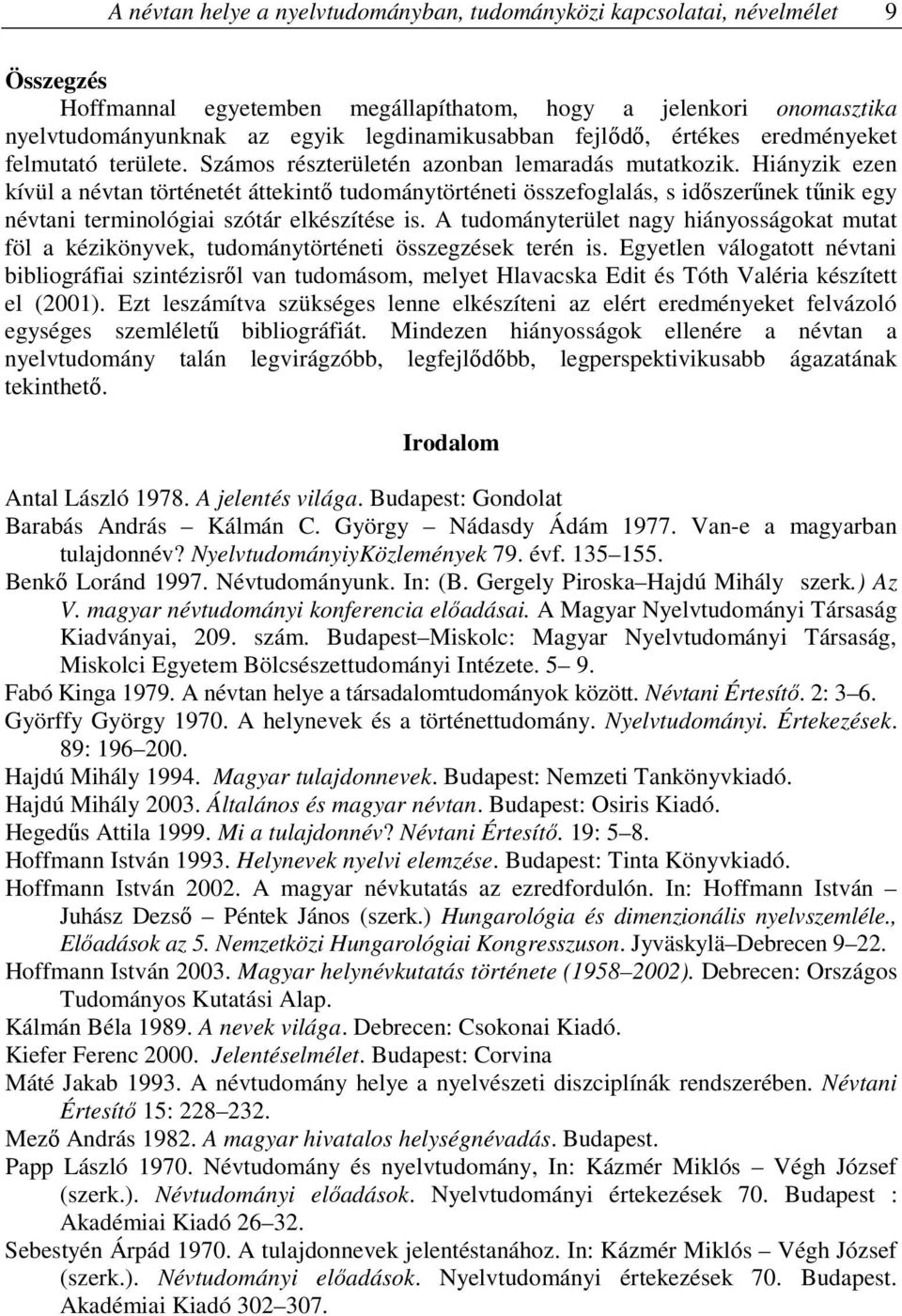 Hiányzik ezen kívül a névtan történetét áttekintő tudománytörténeti összefoglalás, s időszerűnek tűnik egy névtani terminológiai szótár elkészítése is.