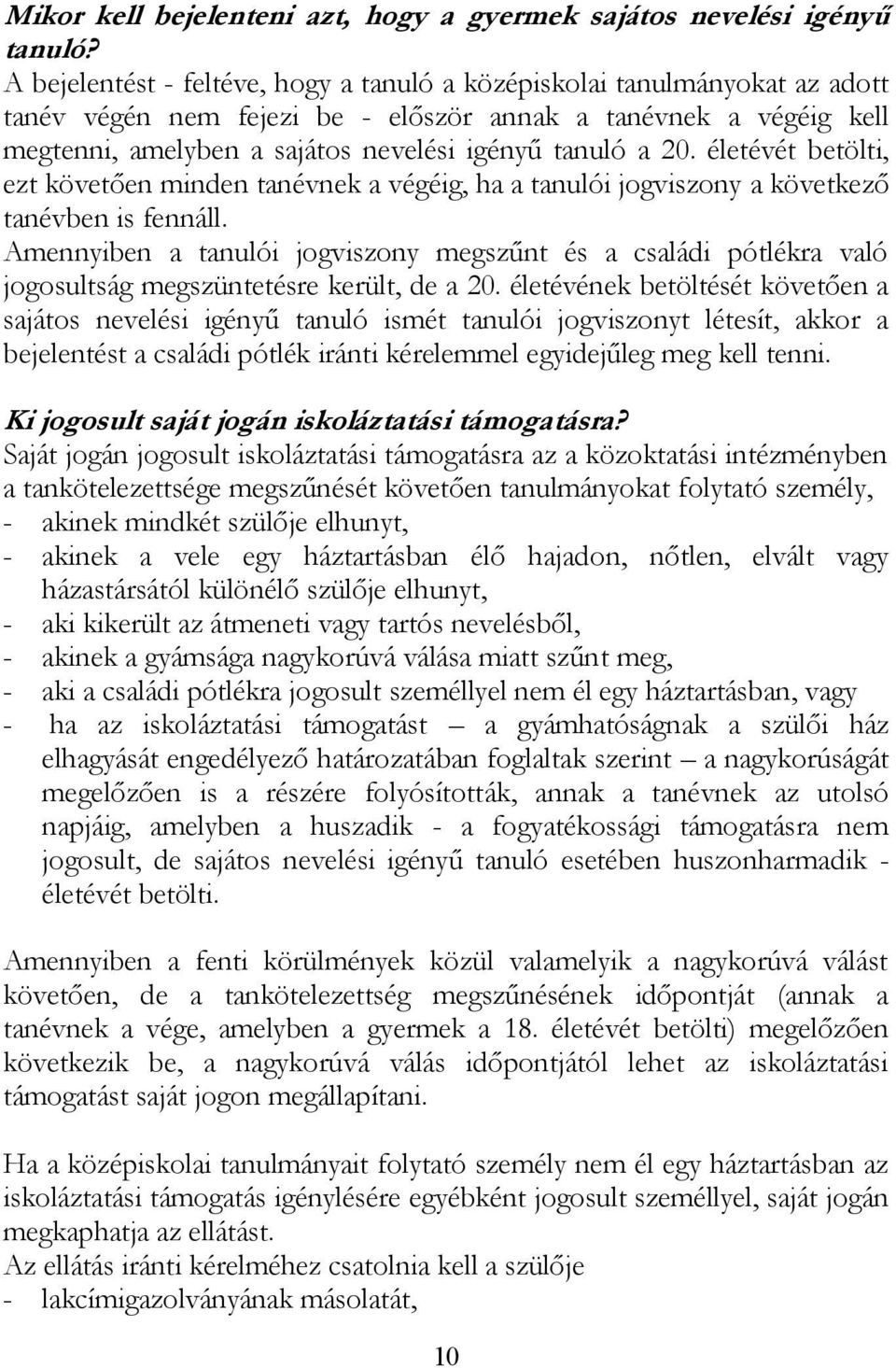 20. életévét betölti, ezt követően minden tanévnek a végéig, ha a tanulói jogviszony a következő tanévben is fennáll.