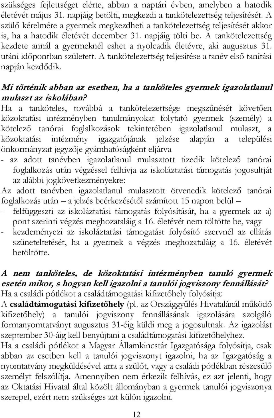 A tankötelezettség kezdete annál a gyermeknél eshet a nyolcadik életévre, aki augusztus 31. utáni időpontban született. A tankötelezettség teljesítése a tanév első tanítási napján kezdődik.