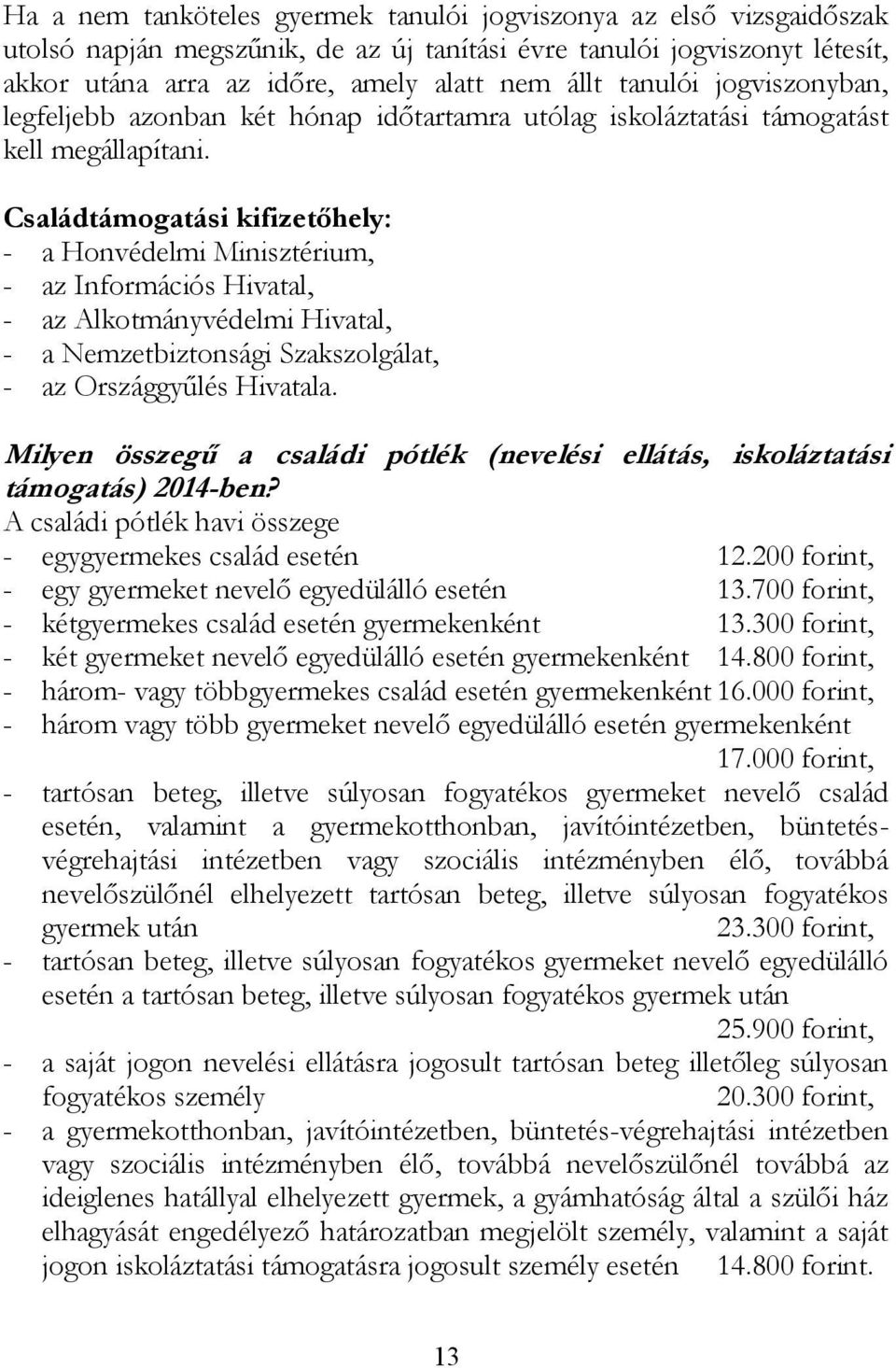 Családtámogatási kifizetőhely: - a Honvédelmi Minisztérium, - az Információs Hivatal, - az Alkotmányvédelmi Hivatal, - a Nemzetbiztonsági Szakszolgálat, - az Országgyűlés Hivatala.