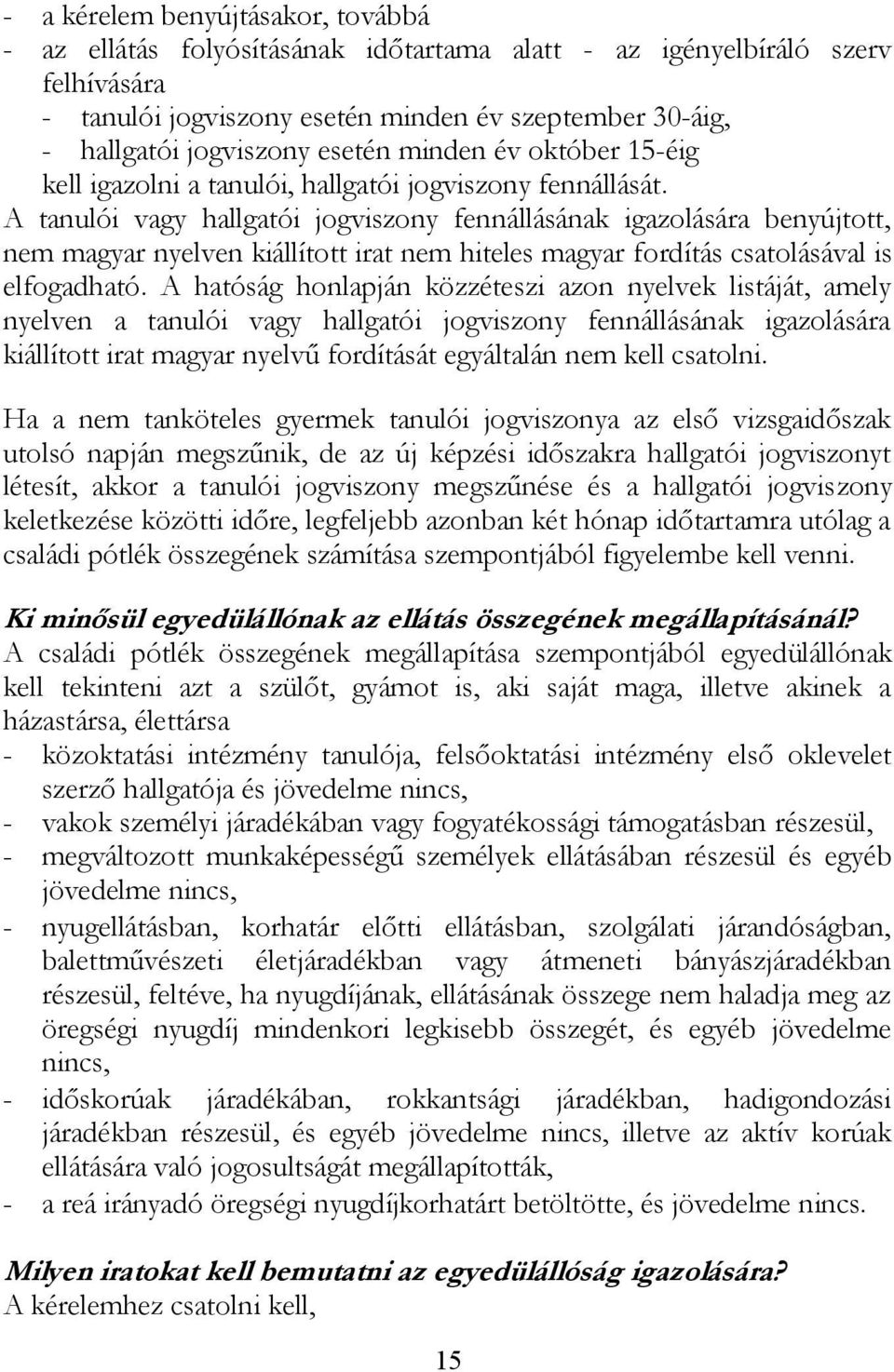 A tanulói vagy hallgatói jogviszony fennállásának igazolására benyújtott, nem magyar nyelven kiállított irat nem hiteles magyar fordítás csatolásával is elfogadható.