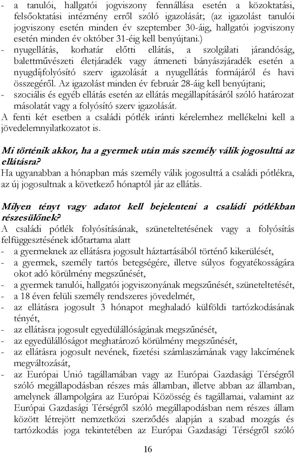 ) - nyugellátás, korhatár előtti ellátás, a szolgálati járandóság, balettművészeti életjáradék vagy átmeneti bányászjáradék esetén a nyugdíjfolyósító szerv igazolását a nyugellátás formájáról és havi