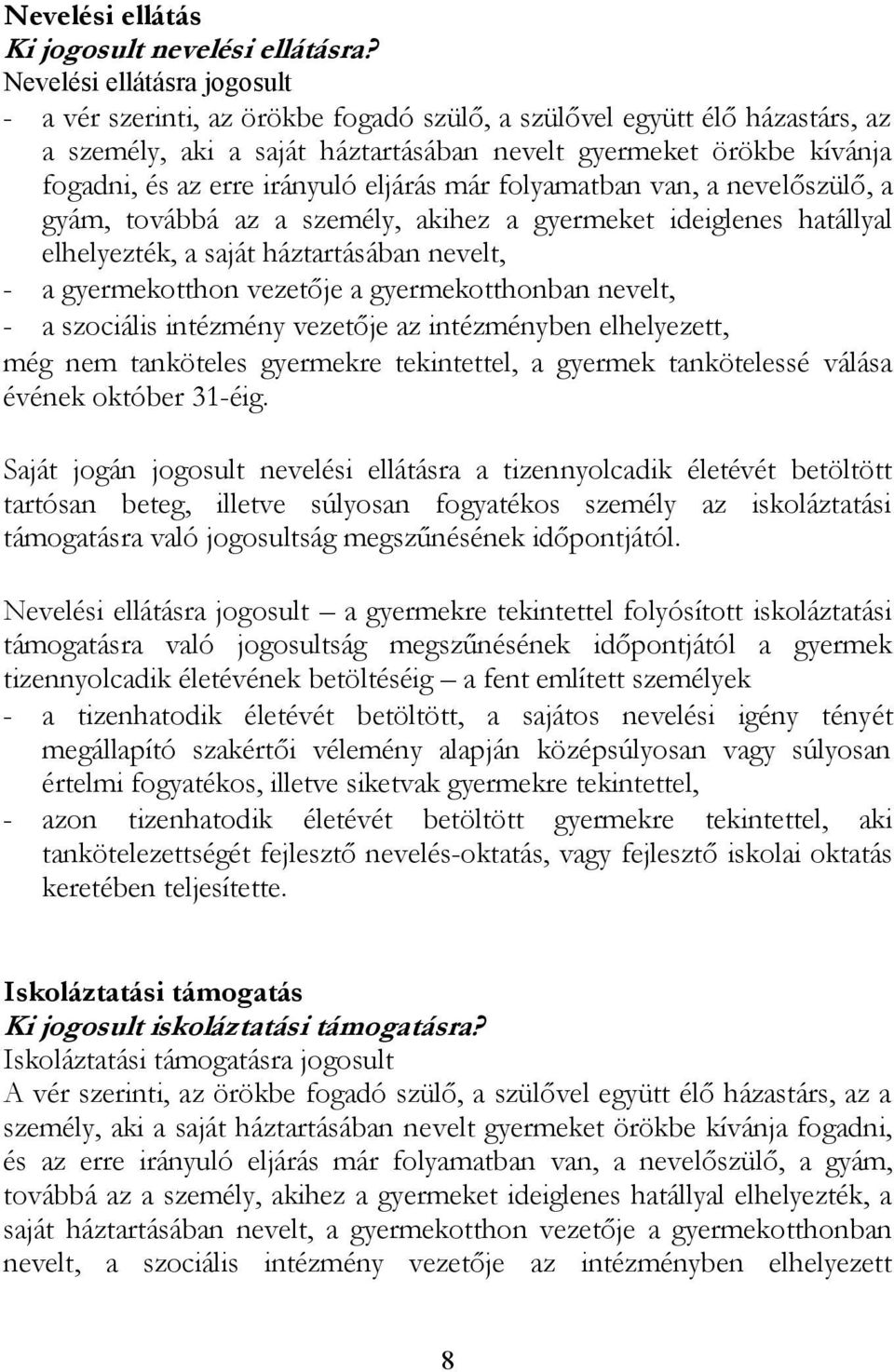 irányuló eljárás már folyamatban van, a nevelőszülő, a gyám, továbbá az a személy, akihez a gyermeket ideiglenes hatállyal elhelyezték, a saját háztartásában nevelt, - a gyermekotthon vezetője a