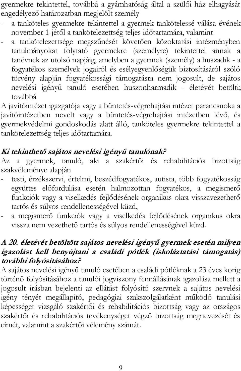 tanévnek az utolsó napjáig, amelyben a gyermek (személy) a huszadik - a fogyatékos személyek jogairól és esélyegyenlőségük biztosításáról szóló törvény alapján fogyatékossági támogatásra nem