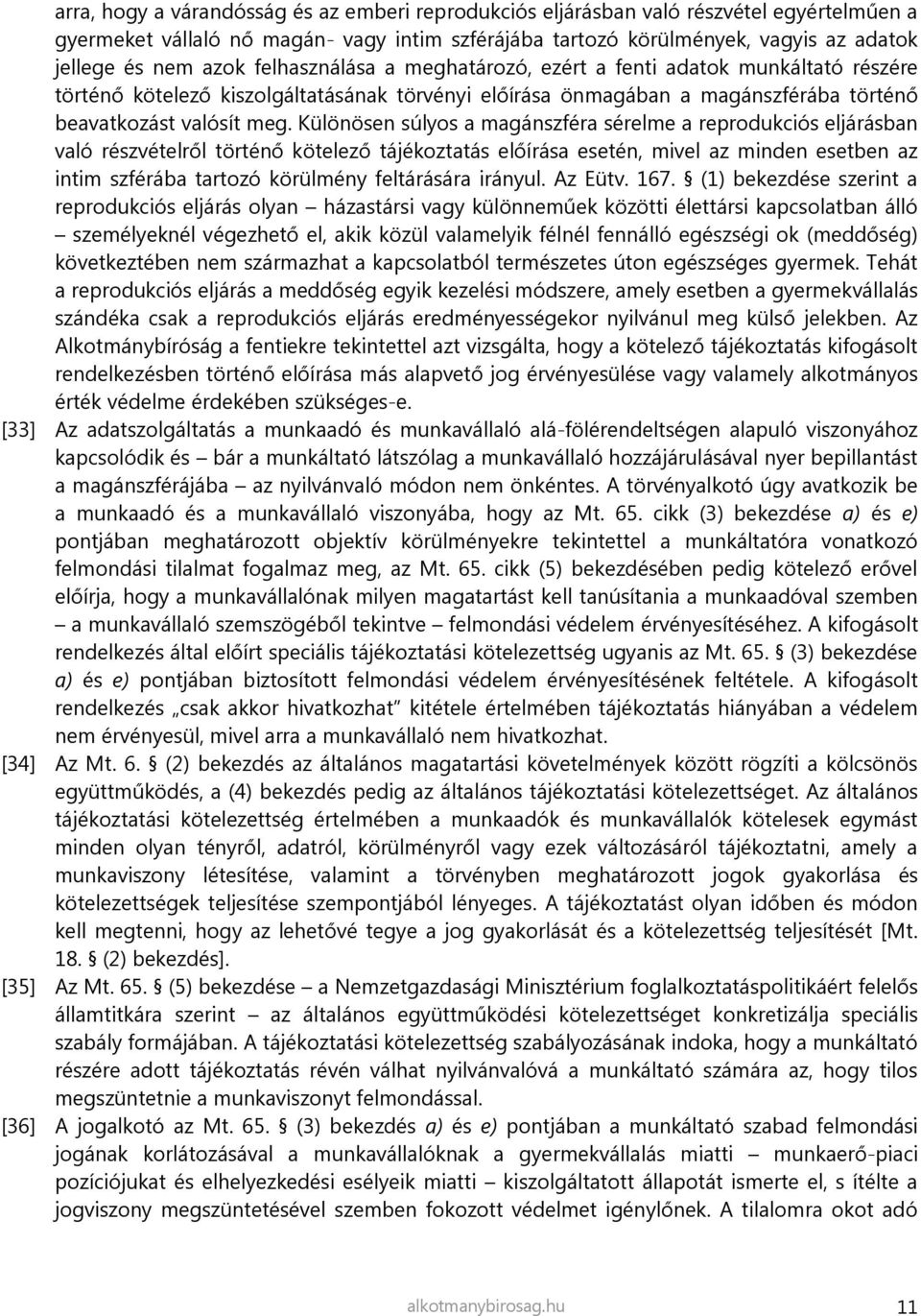 Különösen súlyos a magánszféra sérelme a reprodukciós eljárásban való részvételről történő kötelező tájékoztatás előírása esetén, mivel az minden esetben az intim szférába tartozó körülmény