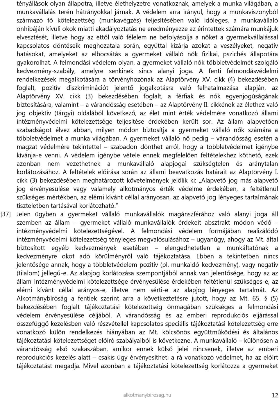érintettek számára munkájuk elvesztését, illetve hogy az ettől való félelem ne befolyásolja a nőket a gyermekvállalással kapcsolatos döntéseik meghozatala során, egyúttal kizárja azokat a