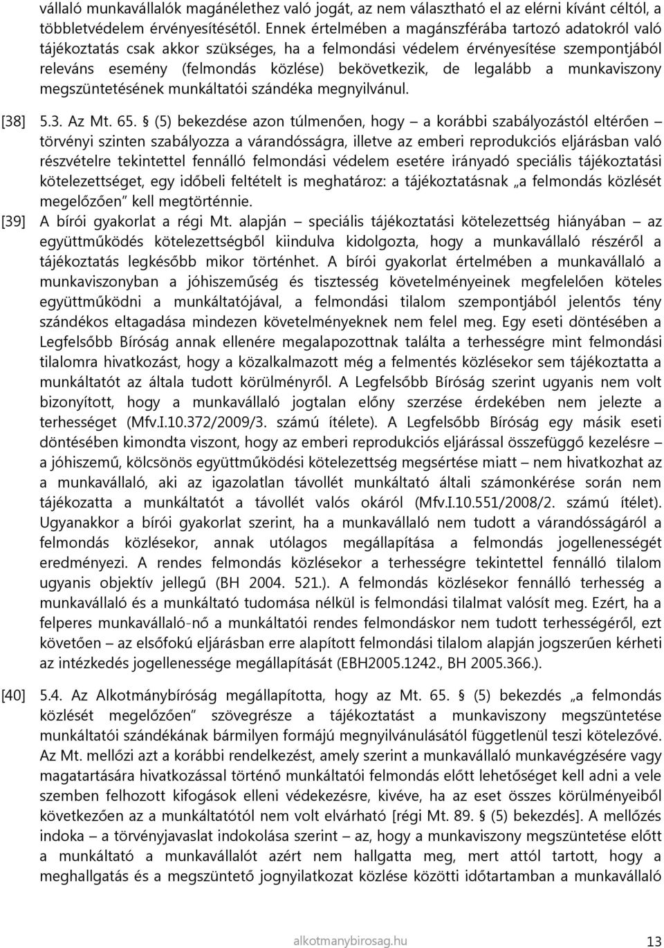 legalább a munkaviszony megszüntetésének munkáltatói szándéka megnyilvánul. [38] 5.3. Az Mt. 65.