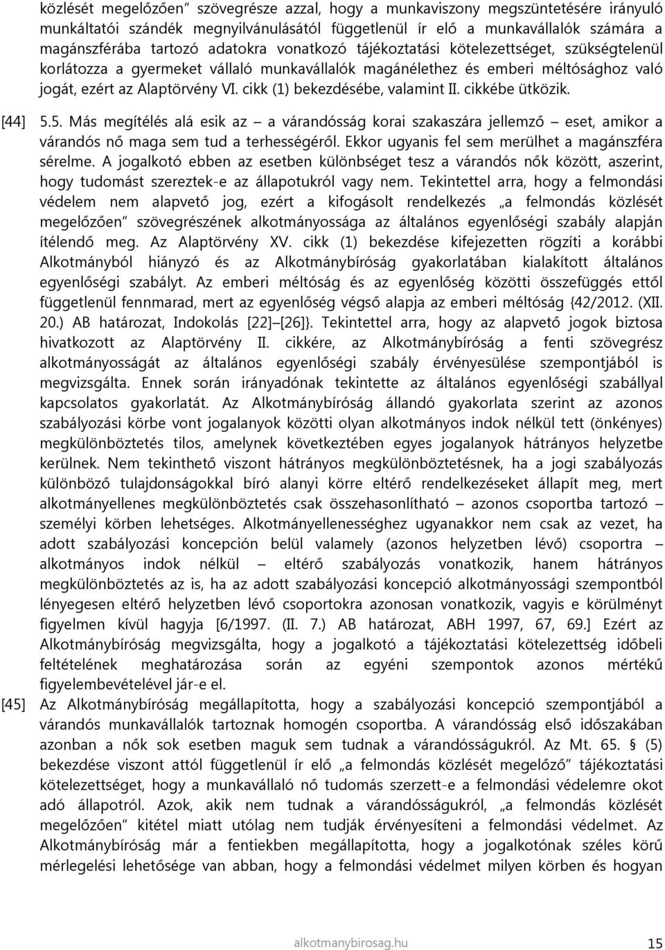 cikk (1) bekezdésébe, valamint II. cikkébe ütközik. [44] 5.5. Más megítélés alá esik az a várandósság korai szakaszára jellemző eset, amikor a várandós nő maga sem tud a terhességéről.