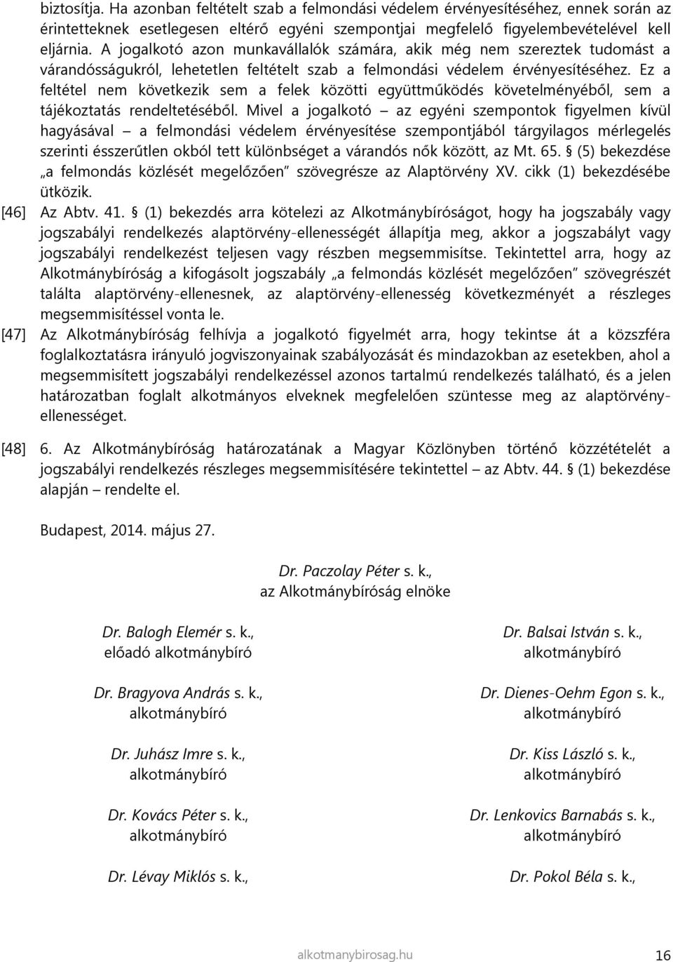Ez a feltétel nem következik sem a felek közötti együttműködés követelményéből, sem a tájékoztatás rendeltetéséből.