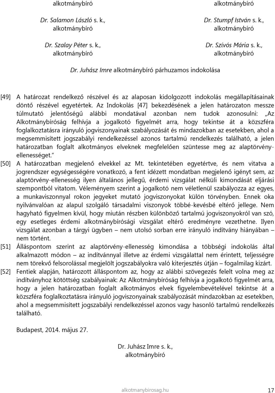 át a közszféra foglalkoztatásra irányuló jogviszonyainak szabályozását és mindazokban az esetekben, ahol a megsemmisített jogszabályi rendelkezéssel azonos tartalmú rendelkezés található, a jelen