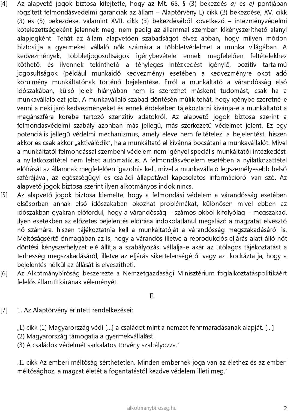 Tehát az állam alapvetően szabadságot élvez abban, hogy milyen módon biztosítja a gyermeket vállaló nők számára a többletvédelmet a munka világában.