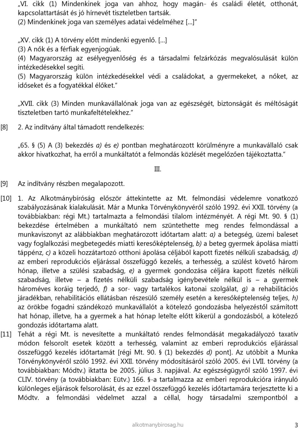 (5) Magyarország külön intézkedésekkel védi a családokat, a gyermekeket, a nőket, az időseket és a fogyatékkal élőket. XVII.