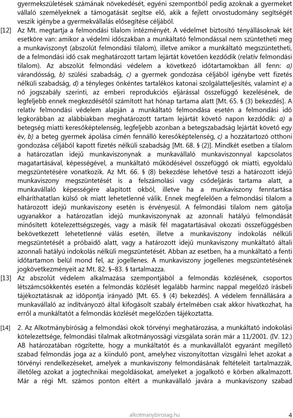 A védelmet biztosító tényállásoknak két esetköre van: amikor a védelmi időszakban a munkáltató felmondással nem szüntetheti meg a munkaviszonyt (abszolút felmondási tilalom), illetve amikor a