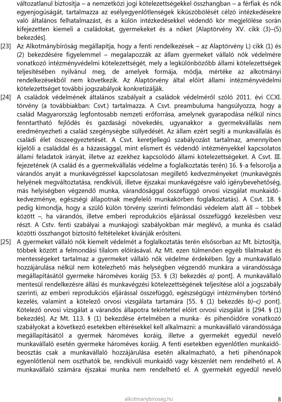 [23] Az Alkotmánybíróság megállapítja, hogy a fenti rendelkezések az Alaptörvény L) cikk (1) és (2) bekezdésére figyelemmel megalapozzák az állam gyermeket vállaló nők védelmére vonatkozó