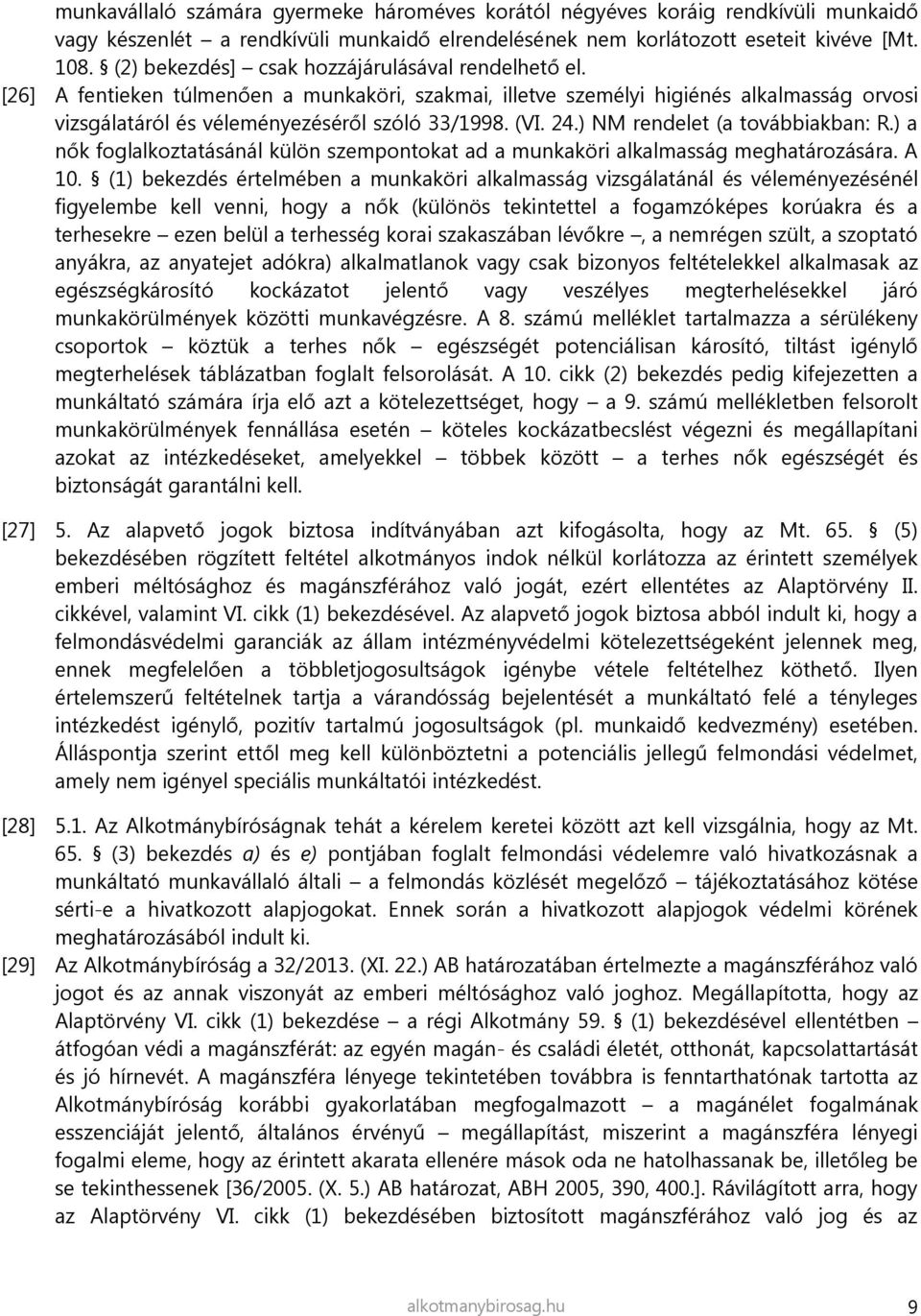 24.) NM rendelet (a továbbiakban: R.) a nők foglalkoztatásánál külön szempontokat ad a munkaköri alkalmasság meghatározására. A 10.