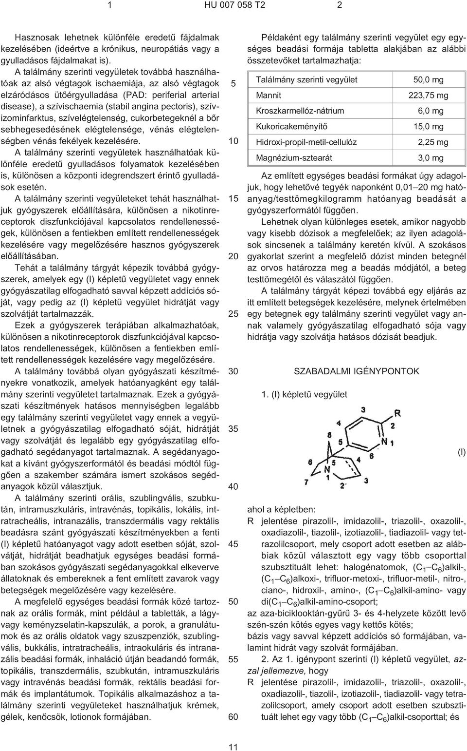 pectoris), szívizominfarktus, szívelégtelenség, cukorbetegeknél a bõr sebhegesedésének elégtelensége, vénás elégtelenségben vénás fekélyek kezelésére.