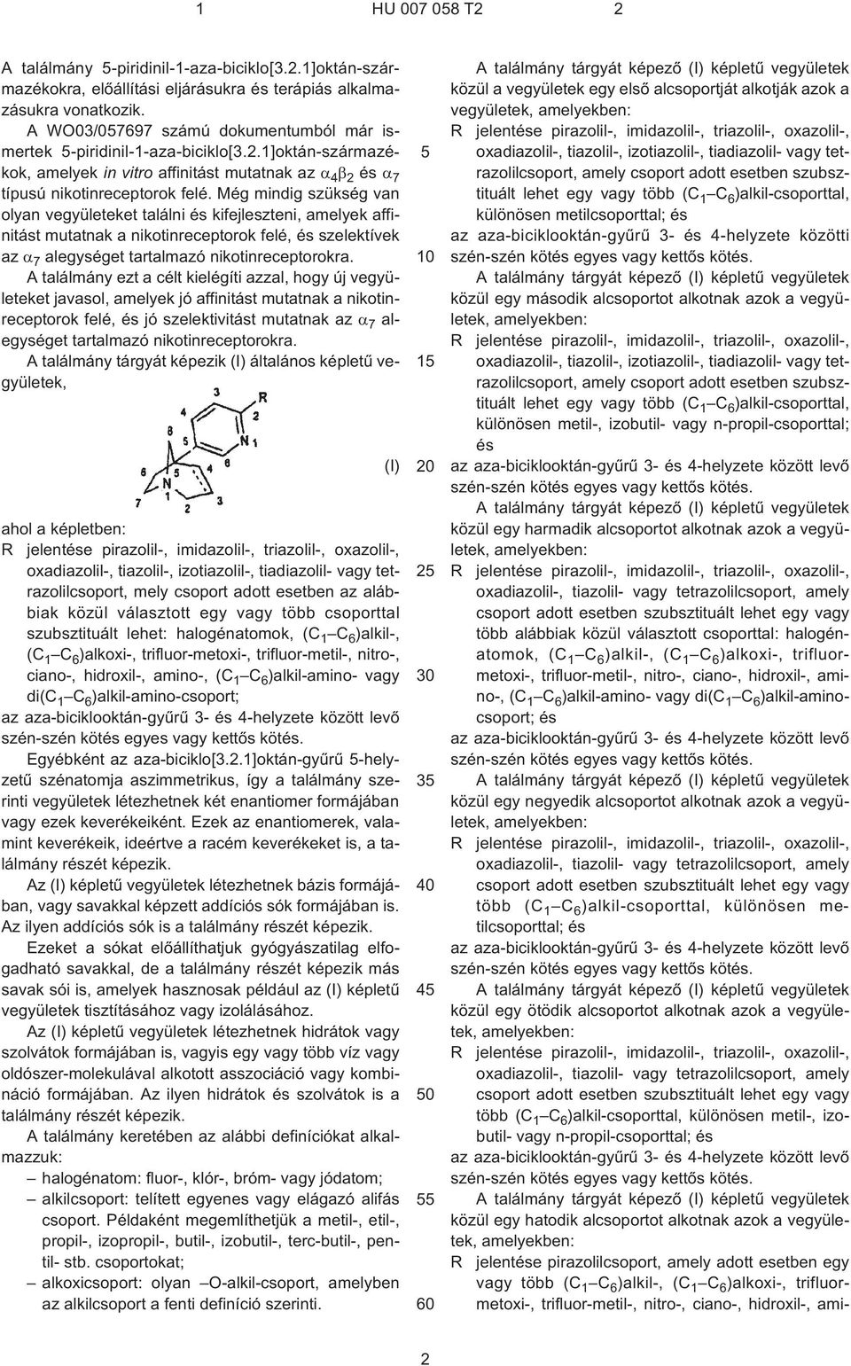 Még mindig szükség van olyan vegyületeket találni és kifejleszteni, amelyek affinitást mutatnak a nikotinreceptorok felé, és szelektívek az 7 alegységet tartalmazó nikotinreceptorokra.