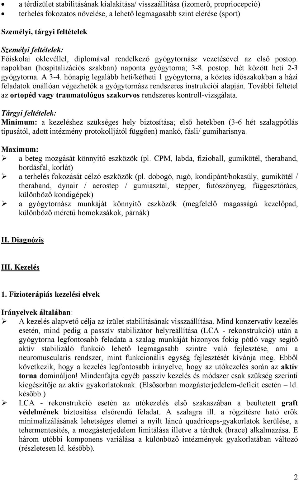 A 3-4. hónapig legalább heti/kétheti 1 gyógytorna, a köztes időszakokban a házi feladatok önállóan végezhetők a gyógytornász rendszeres instrukciói alapján.