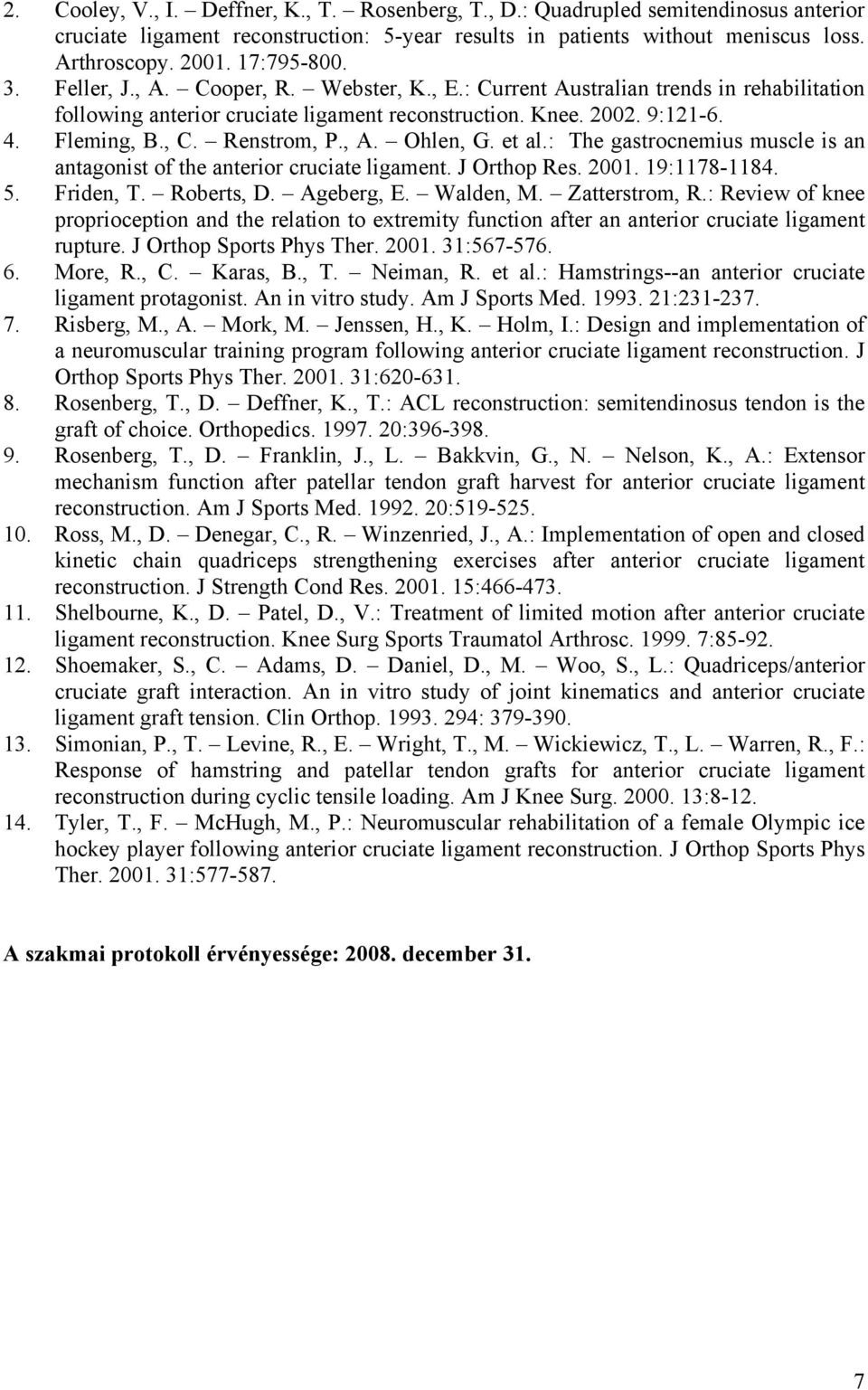 Renstrom, P., A. Ohlen, G. et al.: The gastrocnemius muscle is an antagonist of the anterior cruciate ligament. J Orthop Res. 2001. 19:1178-1184. 5. Friden, T. Roberts, D. Ageberg, E. Walden, M.