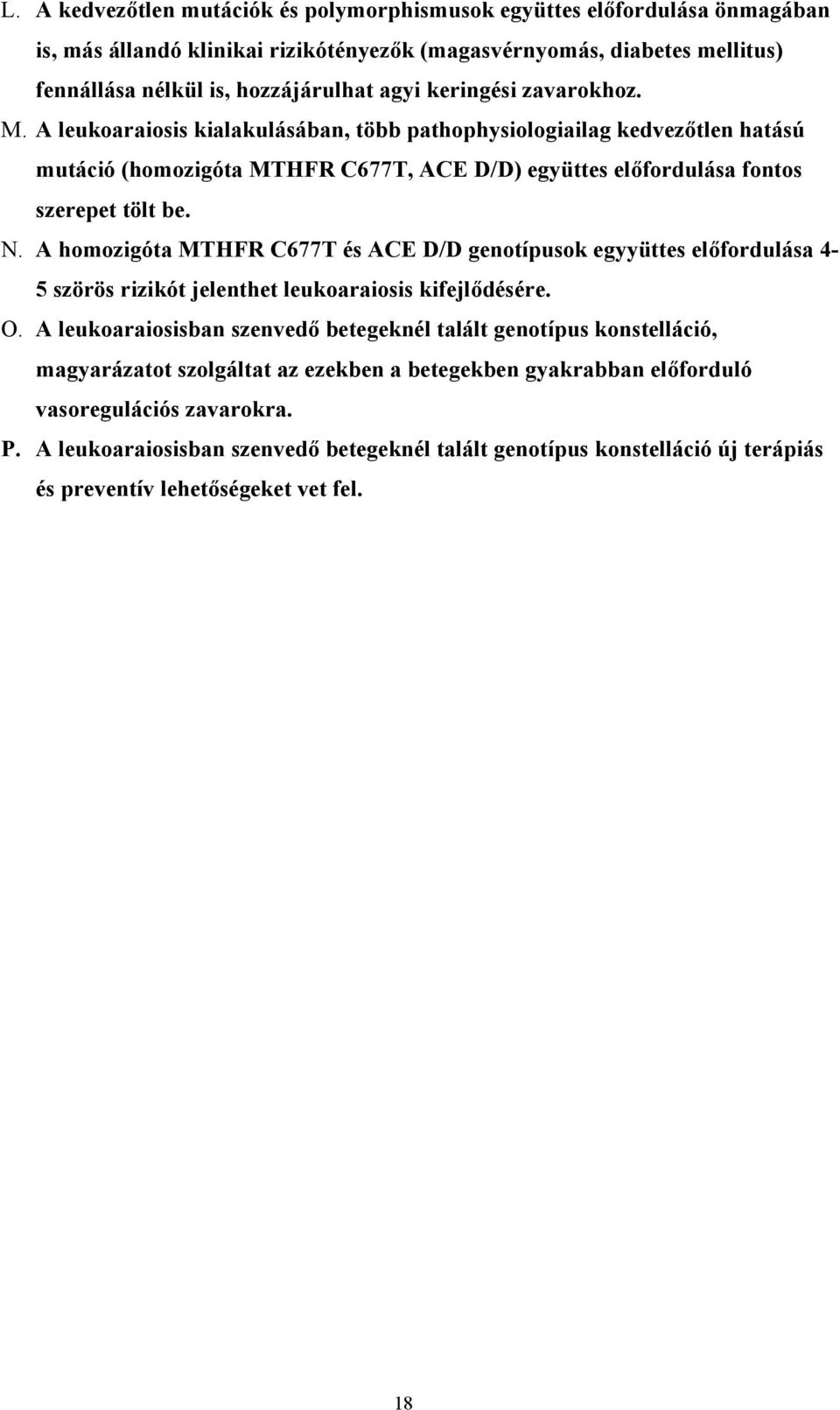 A homozigóta MTHFR C677T és ACE D/D genotípusok egyyüttes előfordulása 4-5 szörös rizikót jelenthet leukoaraiosis kifejlődésére. O.