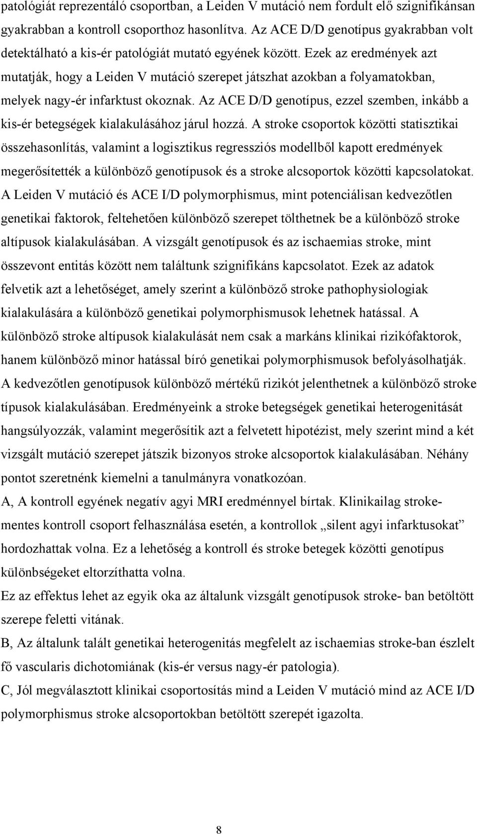 Ezek az eredmények azt mutatják, hogy a Leiden V mutáció szerepet játszhat azokban a folyamatokban, melyek nagy-ér infarktust okoznak.