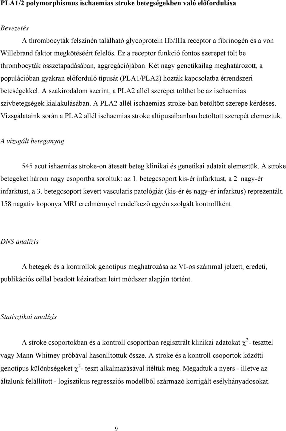 Két nagy genetikailag meghatározott, a populációban gyakran előforduló típusát (PLA1/PLA2) hozták kapcsolatba érrendszeri beteségekkel.