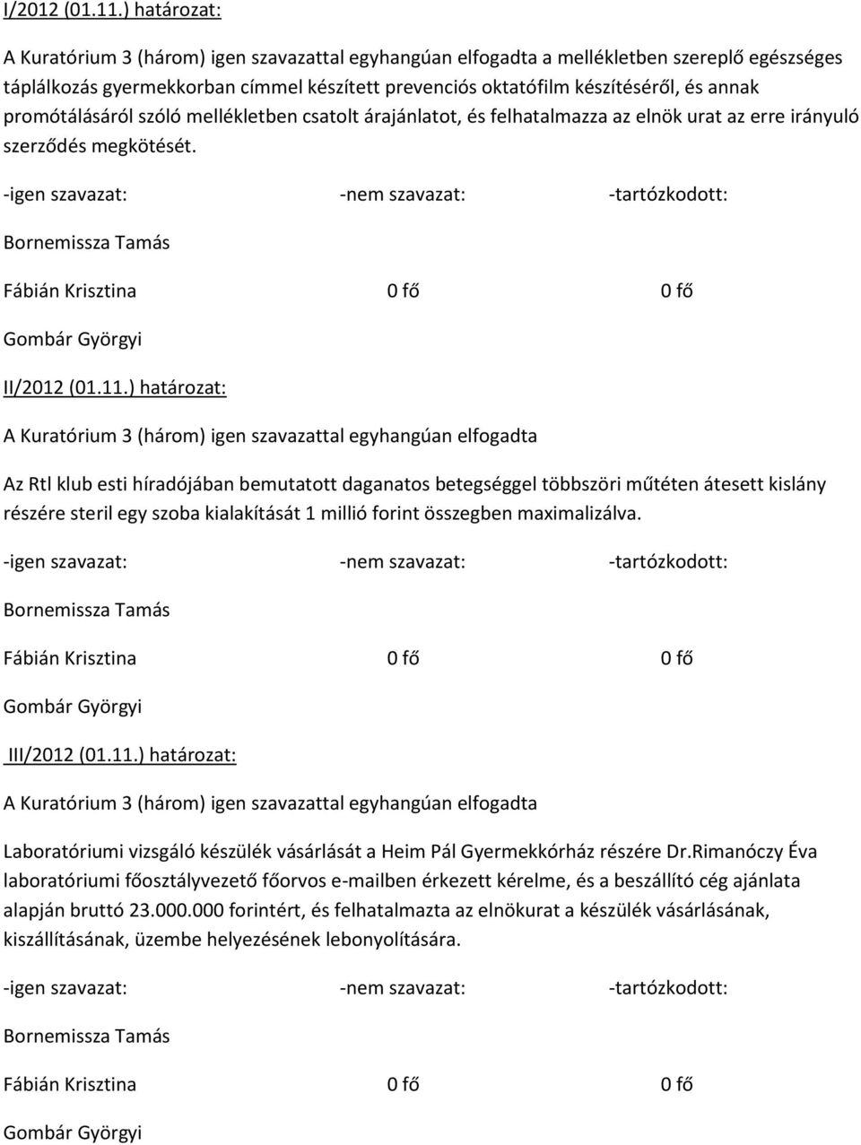 promótálásáról szóló mellékletben csatolt árajánlatot, és felhatalmazza az elnök urat az erre irányuló szerződés megkötését.