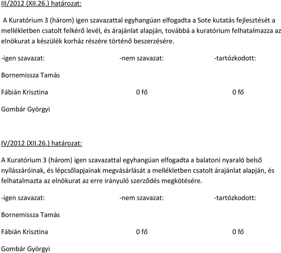 levél, és árajánlat alapján, továbbá a kuratórium felhatalmazza az elnökurat a készülék korház részére történő beszerzésére. IV/2012 (XII.