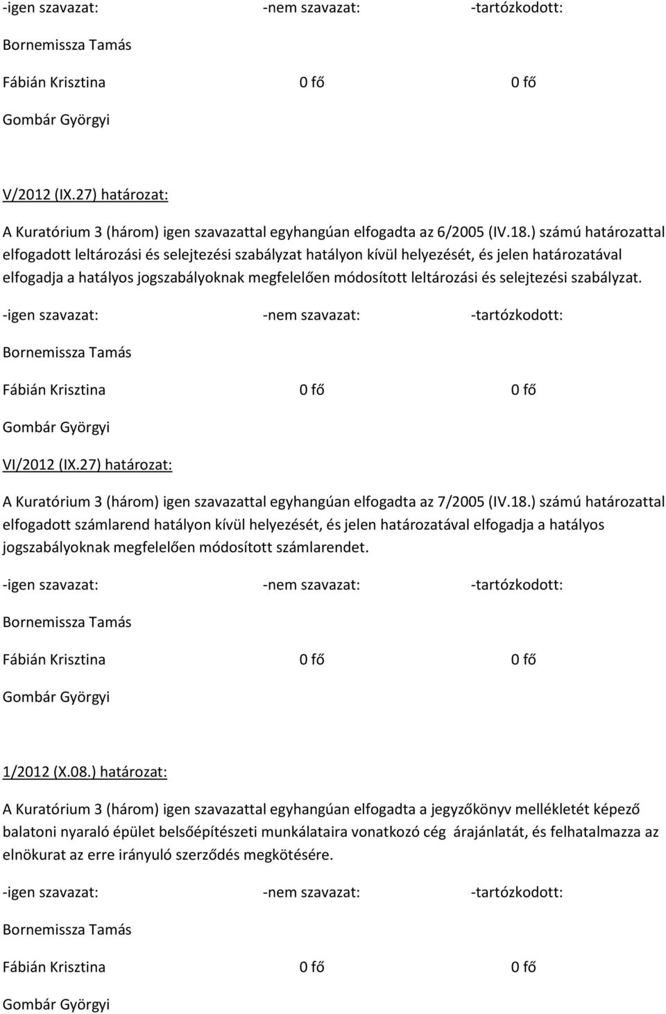 selejtezési szabályzat. VI/2012 (IX.27) határozat: A Kuratórium 3 (három) igen szavazattal egyhangúan elfogadta az 7/2005 (IV.18.