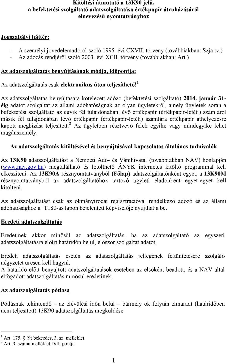 ) Az adatszolgáltatás benyújtásának módja, időpontja: Az adatszolgáltatás csak elektronikus úton teljesíthető! 1 Az adatszolgáltatás benyújtására kötelezett adózó (befektetési szolgáltató) 2014.