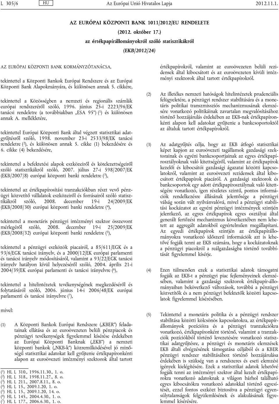 és különösen annak 5. cikkére, tekintettel a Közösségben a nemzeti és regionális számlák európai rendszeréről szóló, 1996.