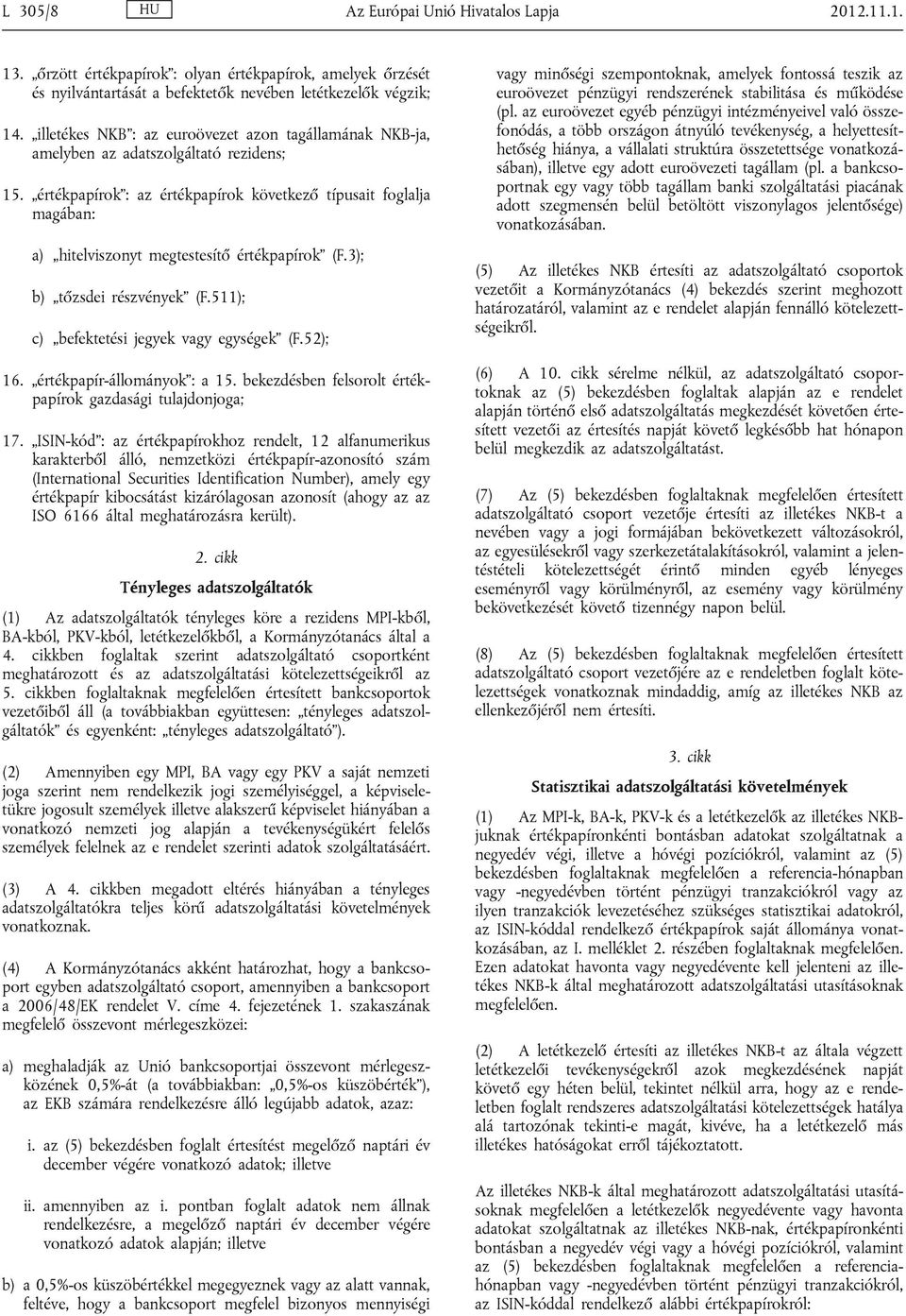 értékpapírok : az értékpapírok következő típusait foglalja magában: a) hitelviszonyt megtestesítő értékpapírok (F.3); b) tőzsdei részvények (F.511); c) befektetési jegyek vagy egységek (F.52); 16.