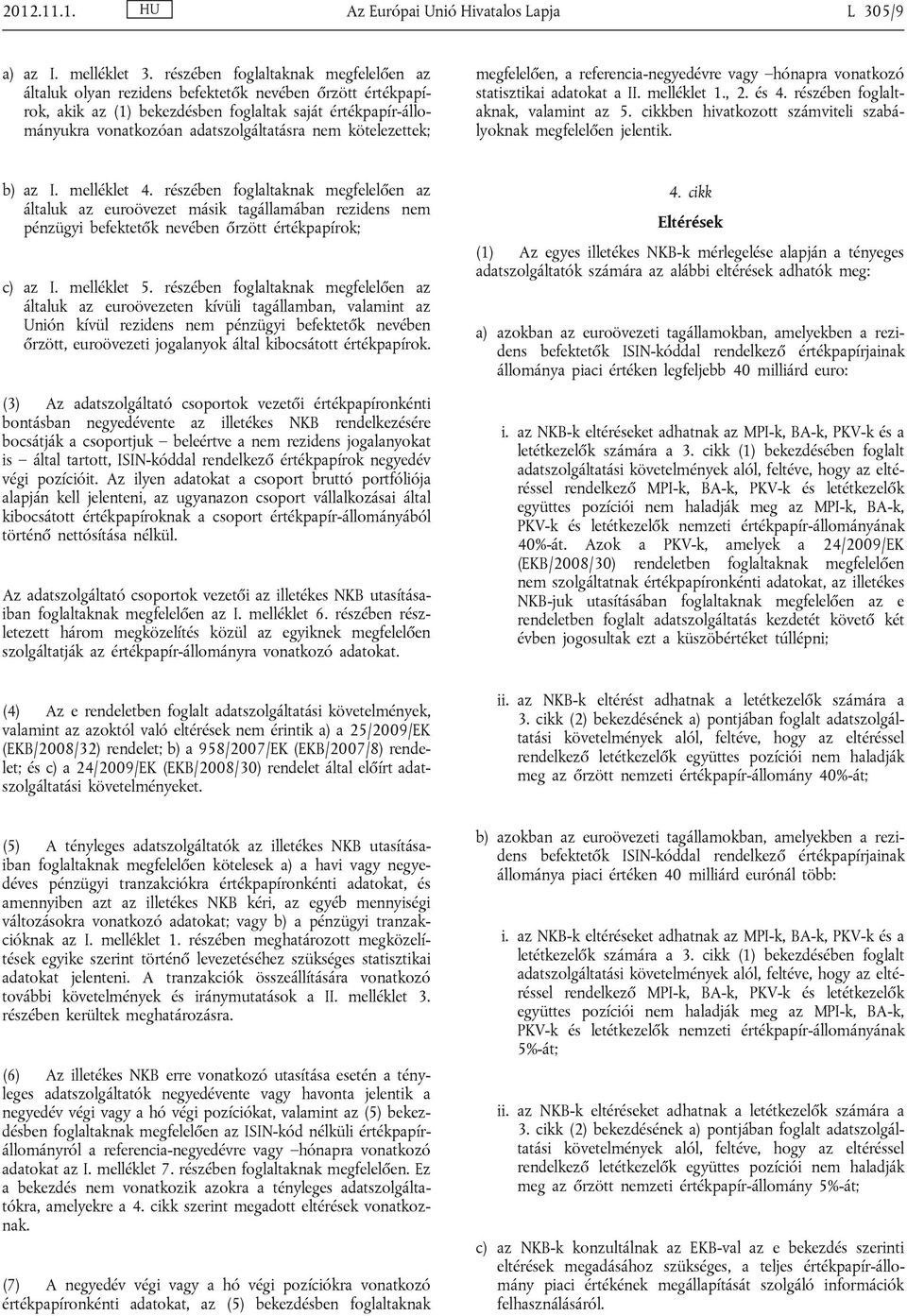 kötelezettek; megfelelően, a referencia-negyedévre vagy hónapra vonatkozó statisztikai adatokat a II. melléklet 1., 2. és 4. részében foglaltaknak, valamint az 5.