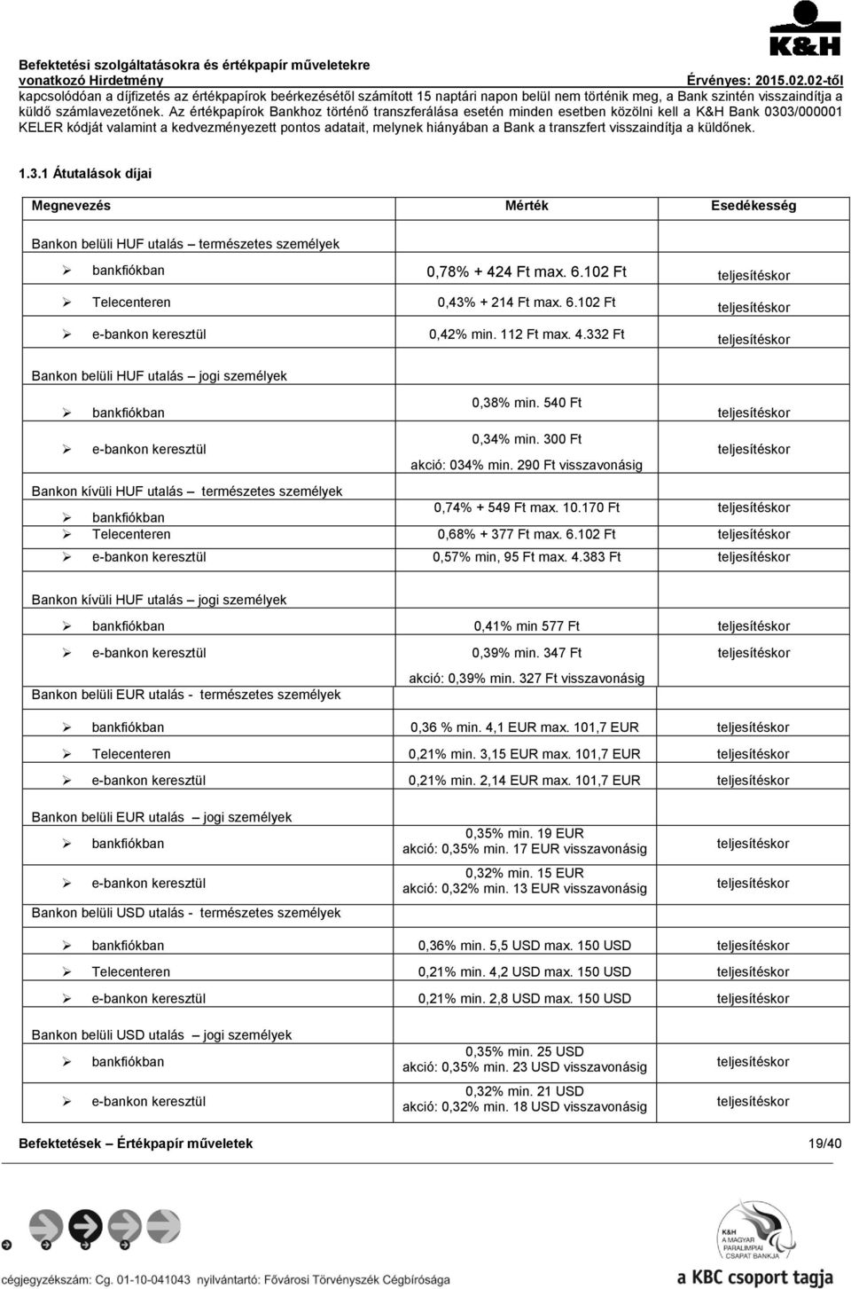 visszaindítja a küldőnek. 1.3.1 Átutalások díjai Megnevezés Mérték Esedékesség Bankon belüli HUF utalás természetes személyek bankfiókban 0,78% + 424 Ft max. 6.