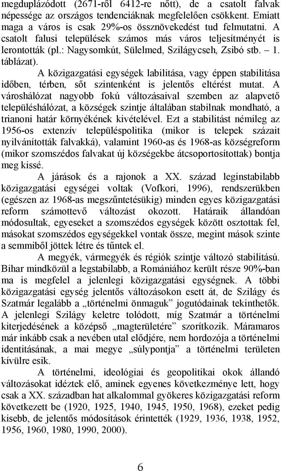 A közigazgatási egységek labilitása, vagy éppen stabilitása időben, térben, sőt szintenként is jelentős eltérést mutat.