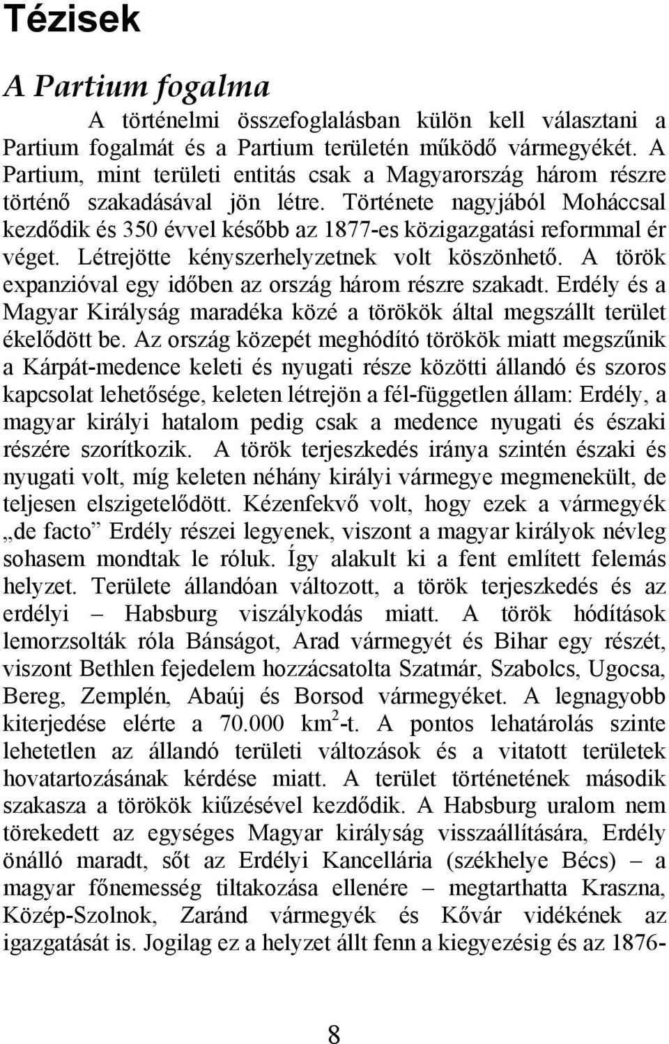Története nagyjából Moháccsal kezdődik és 350 évvel később az 1877-es közigazgatási reformmal ér véget. Létrejötte kényszerhelyzetnek volt köszönhető.