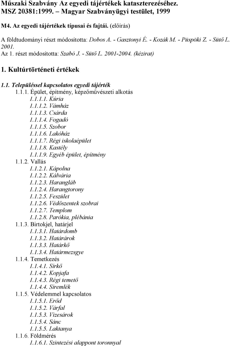 Kultúrtörténeti értékek 1.1. Településsel kapcsolatos egyedi tájérték 1.1.1. Épület, építmény, képzőművészeti alkotás 1.1.1.1. Kúria 1.1.1.2. Vámház 1.1.1.3. Csárda 1.1.1.4. Fogadó 1.1.1.5. Szobor 1.