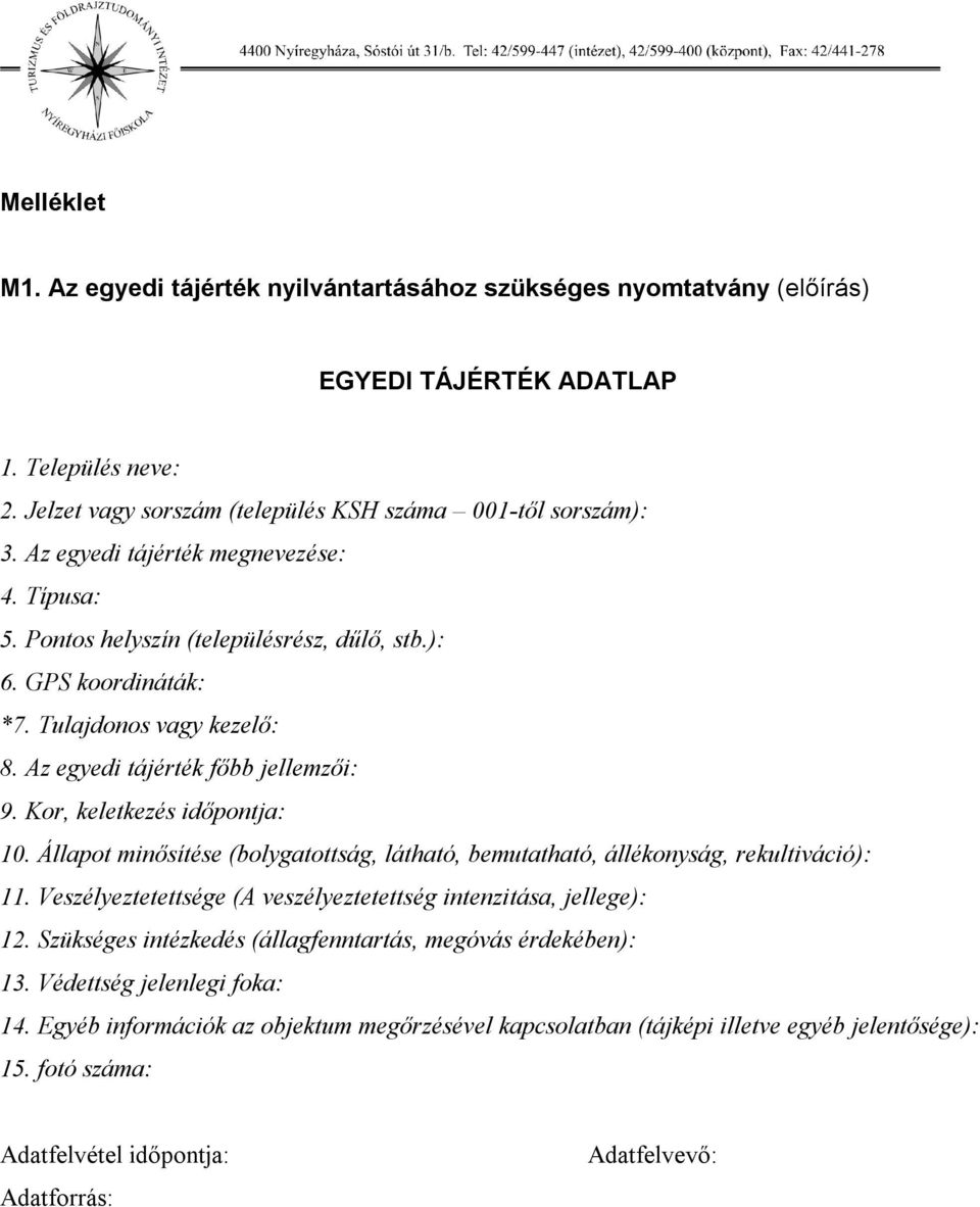 Kor, keletkezés időpontja: 10. Állapot minősítése (bolygatottság, látható, bemutatható, állékonyság, rekultiváció): 11. Veszélyeztetettsége (A veszélyeztetettség intenzitása, jellege): 12.