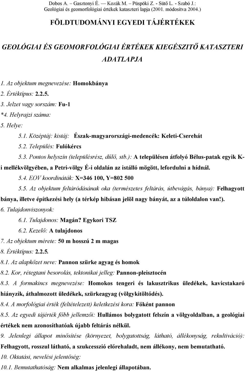 Helyrajzi száma: 5. Helye: 5.1. Középtáj: kistáj: Észak-magyarországi-medencék: Keleti-Cserehát 5.2. Település: Fulókércs 5.3. Pontos helyszín (településrész, dűlő, stb.