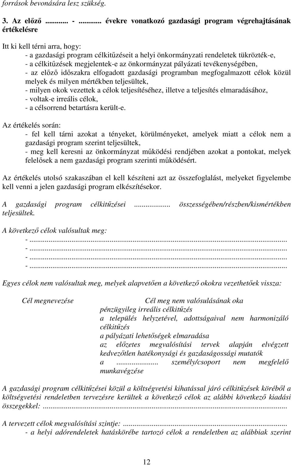 megjelentek-e az önkormányzat pályázati tevékenységében, - az előző időszakra elfogadott gazdasági programban megfogalmazott célok közül melyek és milyen mértékben teljesültek, - milyen okok vezettek