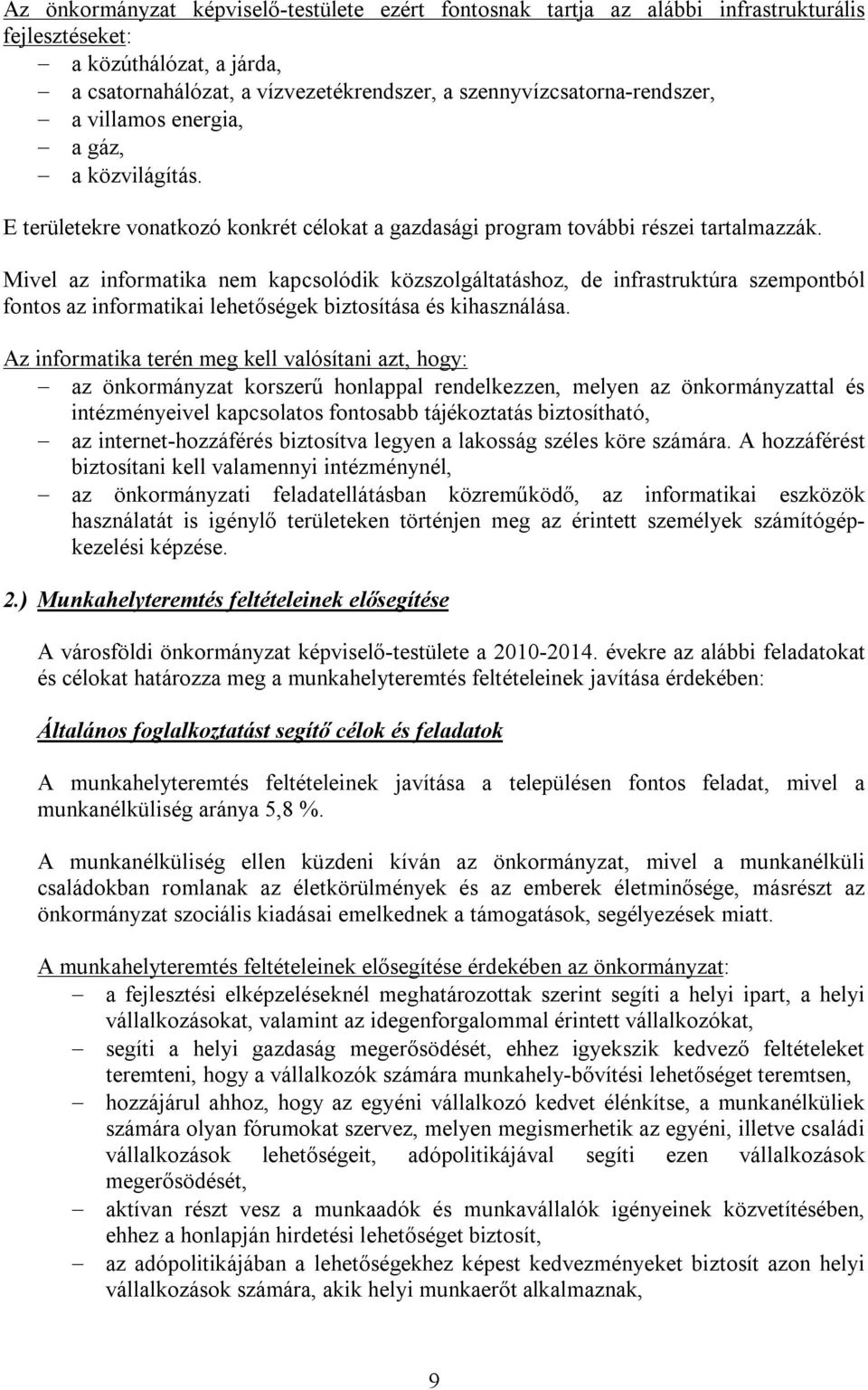 Mivel az informatika nem kapcsolódik közszolgáltatáshoz, de infrastruktúra szempontból fontos az informatikai lehetőségek biztosítása és kihasználása.