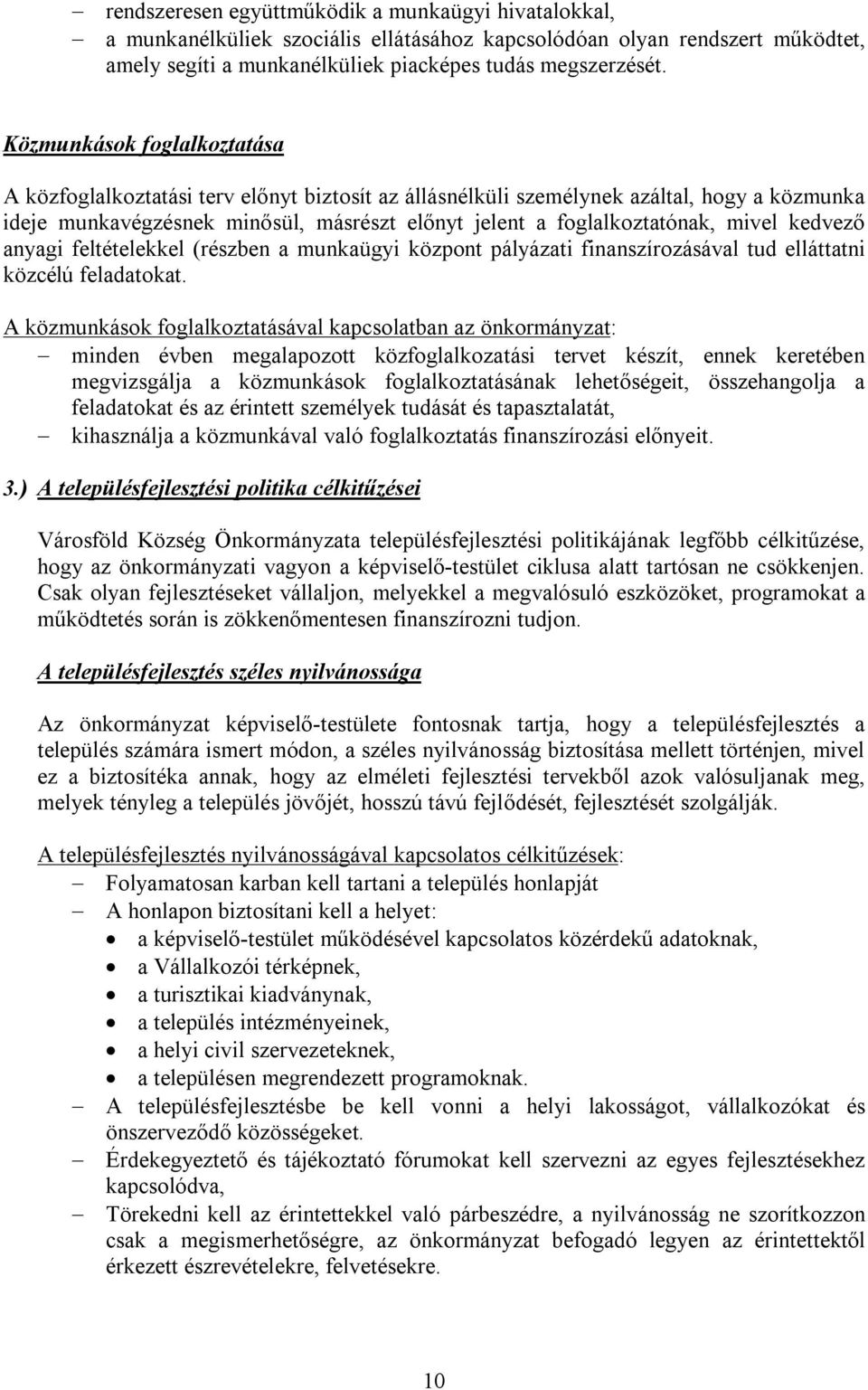 mivel kedvező anyagi feltételekkel (részben a munkaügyi központ pályázati finanszírozásával tud elláttatni közcélú feladatokat.