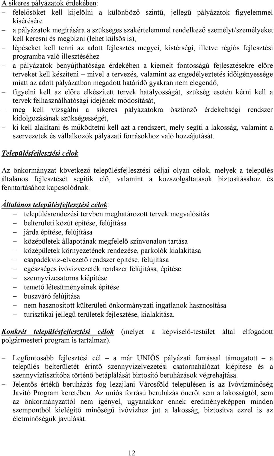 benyújthatósága érdekében a kiemelt fontosságú fejlesztésekre előre terveket kell készíteni mivel a tervezés, valamint az engedélyeztetés időigényessége miatt az adott pályázatban megadott határidő