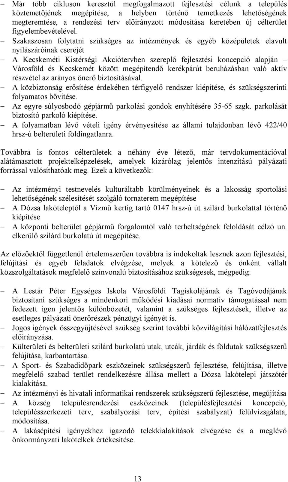 Szakaszosan folytatni szükséges az intézmények és egyéb középületek elavult nyílászáróinak cseréjét A Kecskeméti Kistérségi Akciótervben szereplő fejlesztési koncepció alapján Városföld és Kecskemét