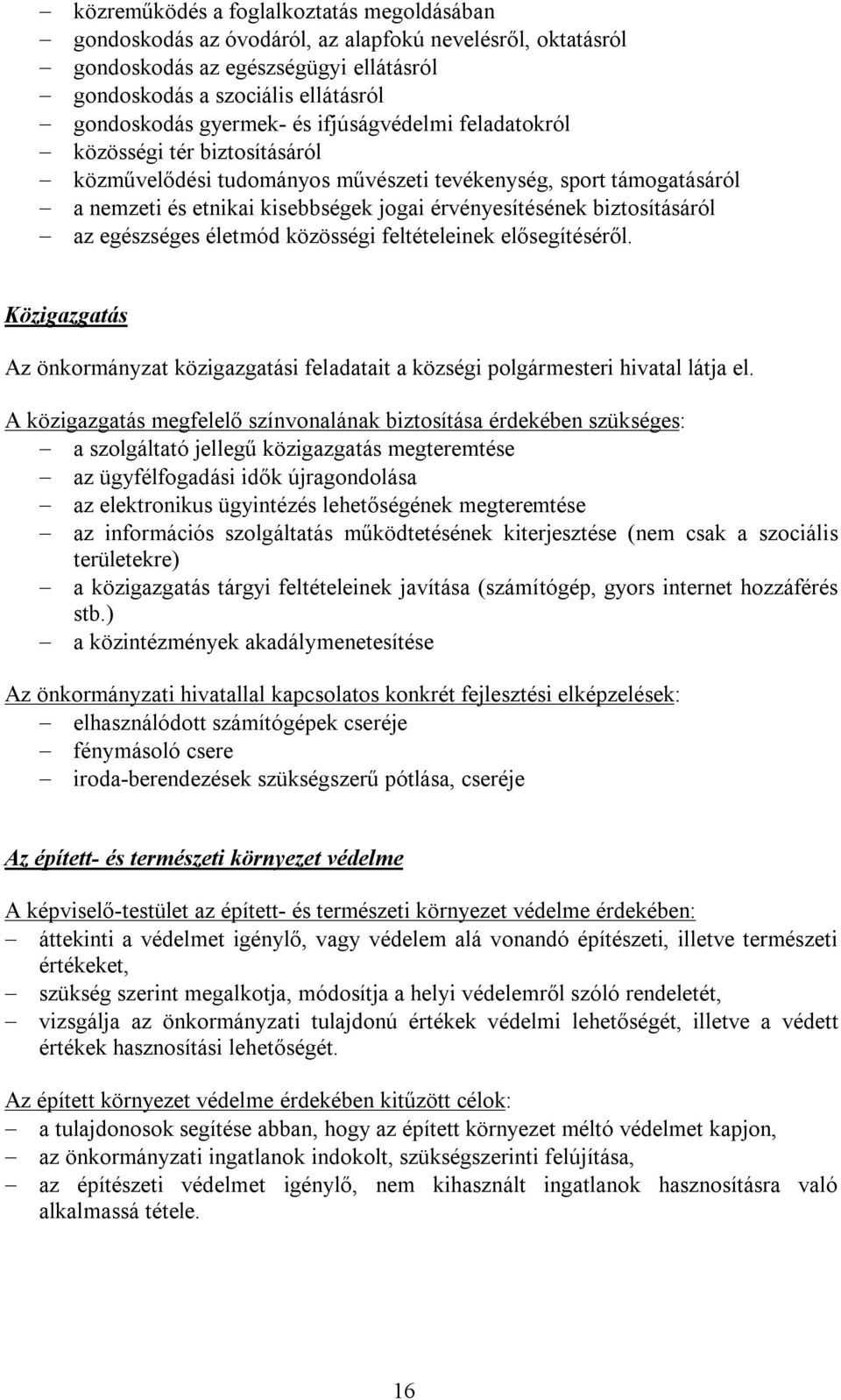 az egészséges életmód közösségi feltételeinek elősegítéséről. Közigazgatás Az önkormányzat közigazgatási feladatait a községi polgármesteri hivatal látja el.