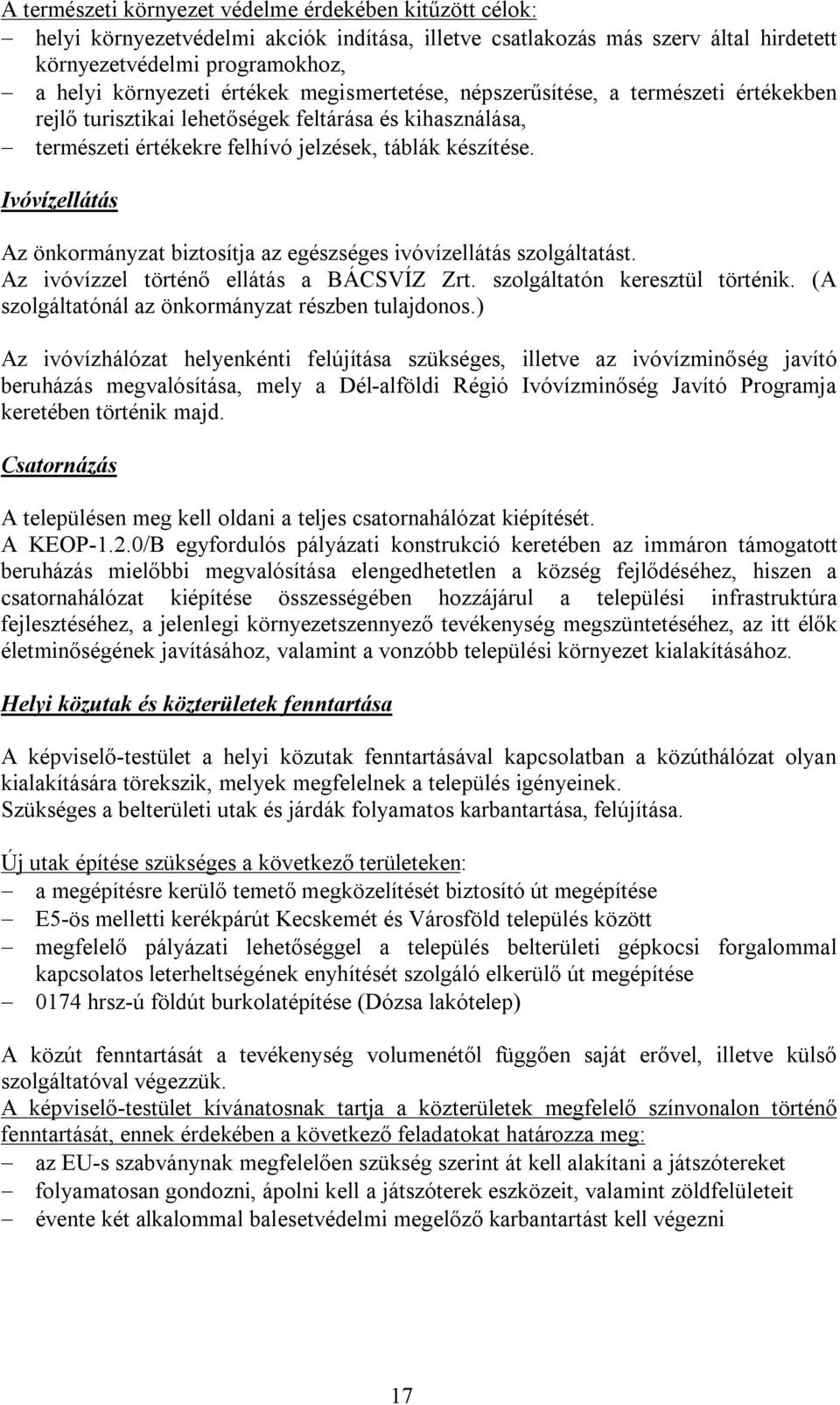 Ivóvízellátás Az önkormányzat biztosítja az egészséges ivóvízellátás szolgáltatást. Az ivóvízzel történő ellátás a BÁCSVÍZ Zrt. szolgáltatón keresztül történik.