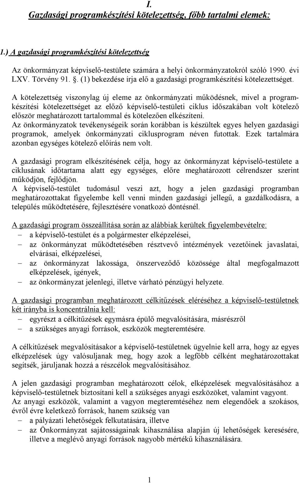 A kötelezettség viszonylag új eleme az önkormányzati működésnek, mivel a programkészítési kötelezettséget az előző képviselő-testületi ciklus időszakában volt kötelező először meghatározott