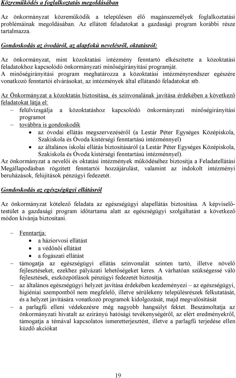 Gondoskodás az óvodáról, az alapfokú nevelésről, oktatásról: Az önkormányzat, mint közoktatási intézmény fenntartó elkészítette a közoktatási feladatokhoz kapcsolódó önkormányzati minőségirányítási