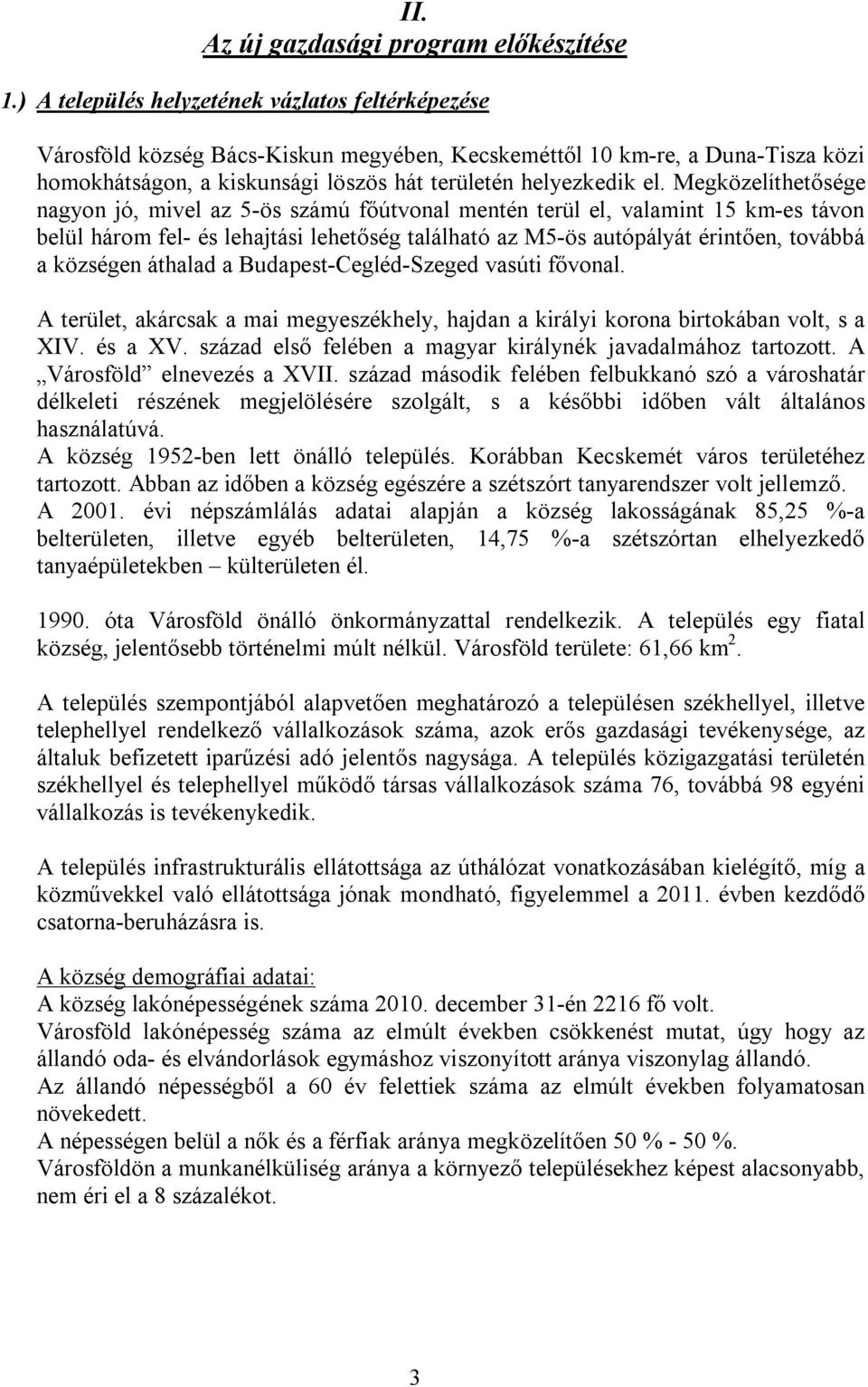Megközelíthetősége nagyon jó, mivel az 5-ös számú főútvonal mentén terül el, valamint 15 km-es távon belül három fel- és lehajtási lehetőség található az M5-ös autópályát érintően, továbbá a községen