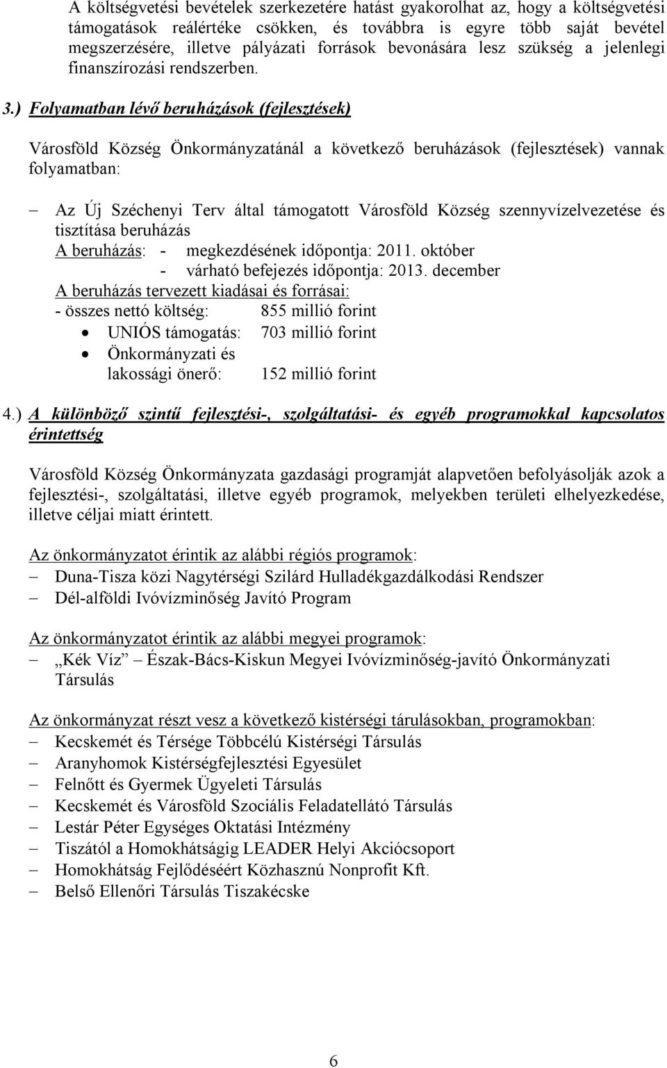 ) Folyamatban lévő beruházások (fejlesztések) Városföld Község Önkormányzatánál a következő beruházások (fejlesztések) vannak folyamatban: Az Új Széchenyi Terv által támogatott Városföld Község